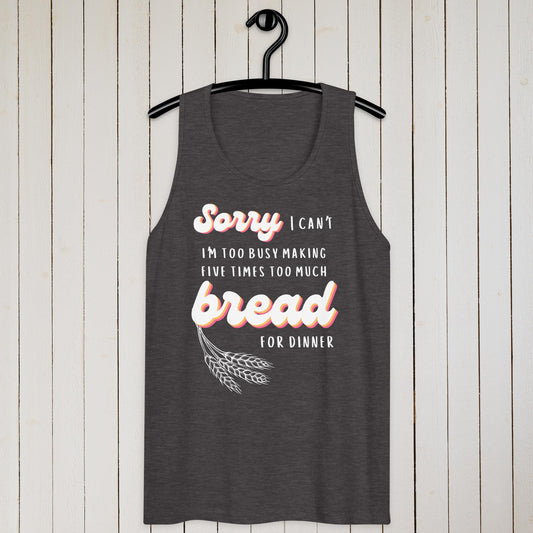 Sorry, I Can't, I'm Making Bread – tank top